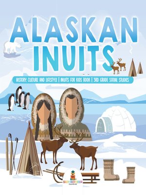 cover image of Alaskan Inuits--History, Culture and Lifestyle.--inuits for Kids Book--3rd Grade Social Studies